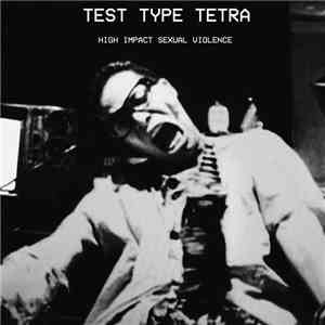 TEST TYPE TETRA - HIGH IMPACT SEXUAL VIOLENCE mp3 album