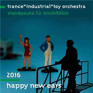 TranceIndustrialToy Orchestra - Standpauke Für Blockflöten - Happy New Ears 2016 mp3 album