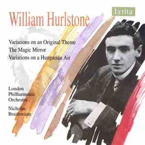 William Hurlstone, London Philharmonic Orchestra, Nicholas Braithwaite - Variations On An Original Theme - The Magic Mirror - Variations On A Hungarian Air mp3 album