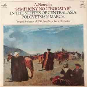 A.Borodin, E. Svetlanov, USSR State Symphony Orchestra - Symphony No.2 "Bogatyr" / In The Steppes Of Central Asia / Polovetsian March mp3 album