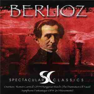 Berlioz - Overture: 'Roman Carnival' Op9 • Hungarian March (The Damnation Of Faust) • Symphonie Fantastique Op14 (In 5 Movements) mp3 album