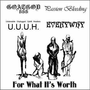 Goatgod / Passion Bleeding / U.U.U.H. / Everywhy - For What It's Worth mp3 album