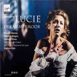 Natalie Dessay, Roberto Alagna, Ludovic Tézier, Orchestre & Chœurs de l'Opéra National de Lyon, Evelino Pidò, Donizetti - Lucie De Lammermoor mp3 album