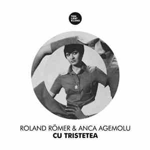 Roland Römer & Anca Agemolu - Cu Tristetea mp3 album