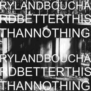 Ryland Bouchard - Better This Than Nothing mp3 album