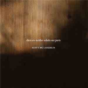 Scott Mc Laughlin - There Are Neither Wholes Nor Parts mp3 album
