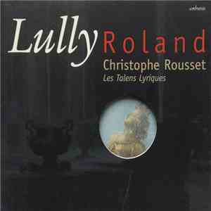 Christophe Rousset, Les Talens Lyriques / Lully - Roland mp3 album
