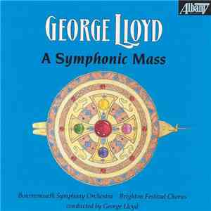 George Lloyd, Bournemouth Symphony Orchestra, Brighton Festival Chorus - A Symphonic Mass mp3 album