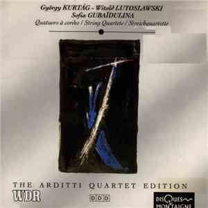 György Kurtág - Witold Lutoslawski - Sofia Gubaïdulina - Arditti String Quartet - Quatuors À Cordes / String Quartets / Streichquartette mp3 album