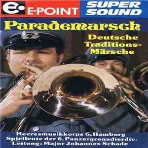 Heeresmusikkorps 6, Hamburg, Spielleute Der 6. Panzergrenadierdiv. Leitung: Major Johannes Schade - Parademarsch (Deutsche Traditions-Märsche) mp3 album