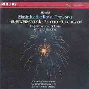 Händel - John Eliot Gardiner - English Baroque Soloists - Music For The Royal Fireworks - Feuerwerksmusik - 2 Concerti A Due Cori mp3 album