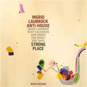 Ingrid Laubrock Anti-House - Strong Place mp3 album