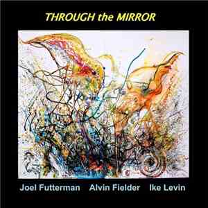 Joel Futterman, Alvin Fielder, Ike Levin - Through The Mirror mp3 album