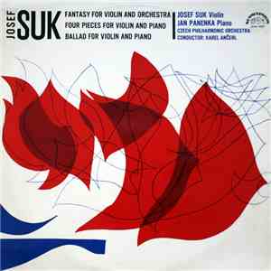 Josef Suk  - Josef Suk, Jan Panenka, Czech Philharmonic Orchestra, Karel Ančerl - Fantasy For Violin And Orchestra / Four Pieces For Violin And Piano / Ballad For Violin And Piano mp3 album