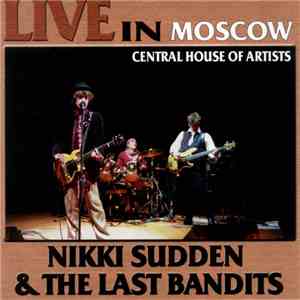 Nikki Sudden & The Last Bandits - Live In Moscow, Central House Of Artists mp3 album