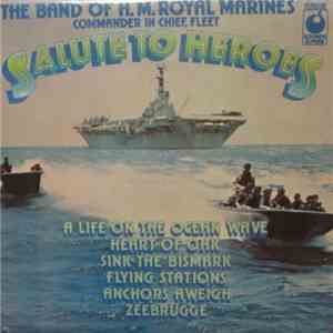 The Band Of H.M. Royal Marines Commander In Chief, Fleet - Salute To Heroes mp3 album