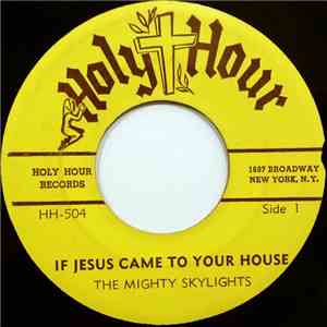 The Mighty Skylights - If Jesus Came To Your House/I Want To Be Baptized mp3 album