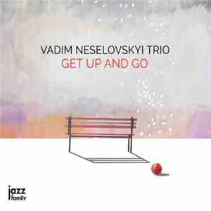 Vadim Neselovskyi Trio - Get Up And Go mp3 album