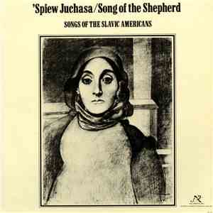 Various - 'Spiew Juchasa/Song Of The Shepherd: Songs Of The Slavic Americans mp3 album