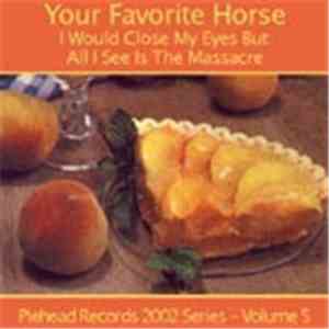Your Favorite Horse - I Would Close My Eyes But All I See Is The Massacre mp3 album
