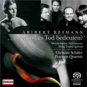 Aribert Reimann, Mendelssohn / Schumann - Christine Schäfer, Petersen Quartett - "... Oder Soll Es Tod Bedeuten?", Song Transcriptions mp3 album