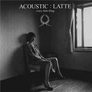 Every Little Thing - Acoustic : Latte mp3 album