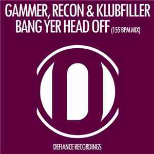 Gammer, Recon & Klubfiller - Bang Yer Head Off (155 Bpm Mix) mp3 album