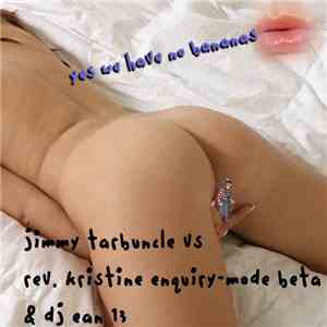 Jimmy Tarbuncle Vs Rev. Kristine Enquiry-Mode Beta & Dj Ean 13 - Yes We Have No Bananas mp3 album