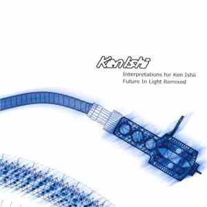 Ken Ishii - Interpretations For Ken Ishii: Future In Light Remixed mp3 album