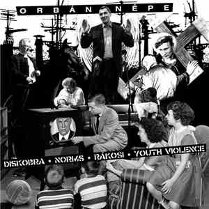 Norms / Rákosi / Diskobra / Youth Violence - Orbán Népe mp3 album