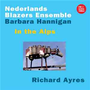 Richard Ayres, Nederlands Blazers Ensemble, Barbara Hannigan - In The Alps mp3 album