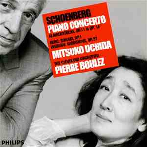 Schoenberg / Berg / Webern – Mitsuko Uchida, The Cleveland Orchestra, Pierre Boulez - Piano Concerto • Klavierstücke, Op.11 & Op.19 / Sonata, Op.1 / Variations, Op.27 mp3 album