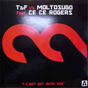 T&F vs. Moltosugo Feat. Ce Ce Rogers - I Can't Get Over You mp3 album