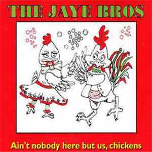 The Jaye Bros  - Ain't Nobody Here But Us, Chickens mp3 album