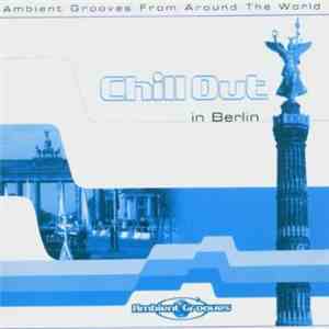 Various - Chill Out In Berlin - Ambient Grooves From Around The World mp3 album