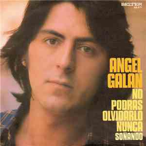 Angel Galan - No Podrás Olvidarlo Nunca / Soñando mp3 album