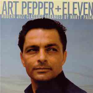 Art Pepper - Art Pepper + Eleven (Modern Jazz Classics Arranged By Marty Paich) mp3 album