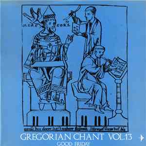 Choir Of The Monks Of The Abbey Of Saint-Pierre De Solesmes, Dom Joseph Gajard, O.S.B. - Gregorian Chant Vol. 13 - Good Friday mp3 album