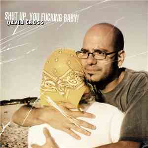 David Cross  - Shut Up, You Fucking Baby! mp3 album