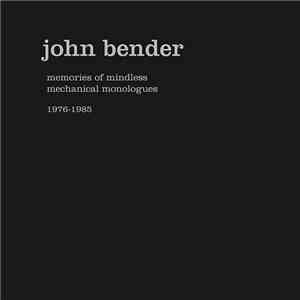 John Bender - Memories Of Mindless Mechanical Monologues 1976-1985 mp3 album