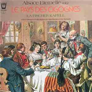 La Fischer Kapell Et Groupe Folklorique De Bischheim Et Groupe Folklorique De Berstett - Alsace Eternelle Vol.2 Le Pays Des Cygognes mp3 album
