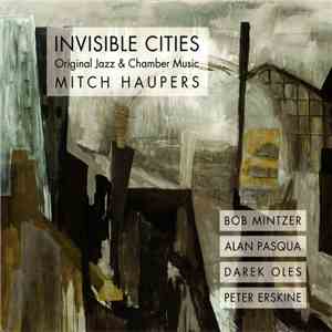Mitch Haupers , Bob Mintzer, Alan Pasqua, Darek Oles, Peter Erskine - Invisible Cities (Original Jazz & Chamber Music) mp3 album