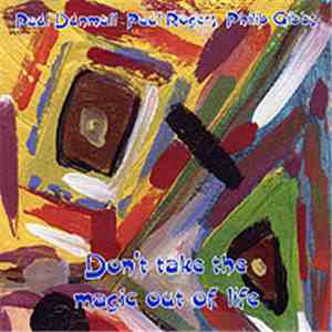 Paul Dunmall, Paul Rogers, Philip Gibbs - Don't Take The Magic Out Of Life mp3 album