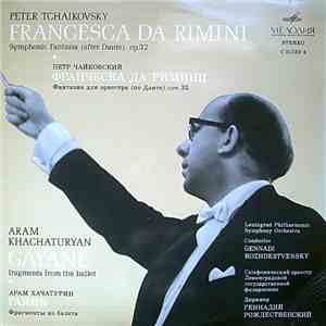 Peter Tchaikovsky, Aram Khachaturyan, Leningrad Philharmonic Symphony Orchestra Conductor Gennadi Rozhdestvensky - Francesca Da Rimini, Symphonic Fantasia (After Dante), Op.32 / Gayané mp3 album