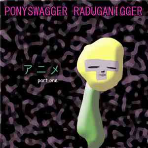 PONYSWAGGER RADUGANIGGER - アニメ Part One mp3 album