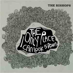 The Bishops  - The Only Place I Can Look Is Down mp3 album