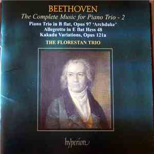 Beethoven, The Florestan Trio - The Complete Music For Piano Trio, Vol. 2 • Piano Trio In B Flat, Opus 97 ‘Archduke’; Allegretto In E Flat, Hess 48; Kakadu Variations, Opus 121a mp3 album