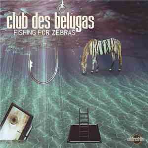 Club Des Belugas - Fishing For Zebras mp3 album