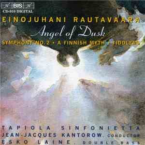 Einojuhani Rautavaara / Tapiola Sinfonietta, Jean-Jacques Kantorow, Esko Laine - Angel of Dusk · Symphony No. 2 · A Finnish Myth · Fiddlers mp3 album