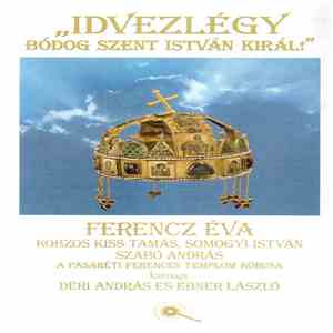 Ferencz Éva - Idvezlégy Bódog Szent István Királ! mp3 album